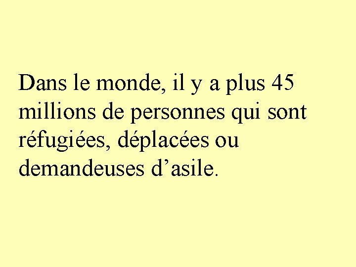 Dans le monde, il y a plus 45 millions de personnes qui sont réfugiées,