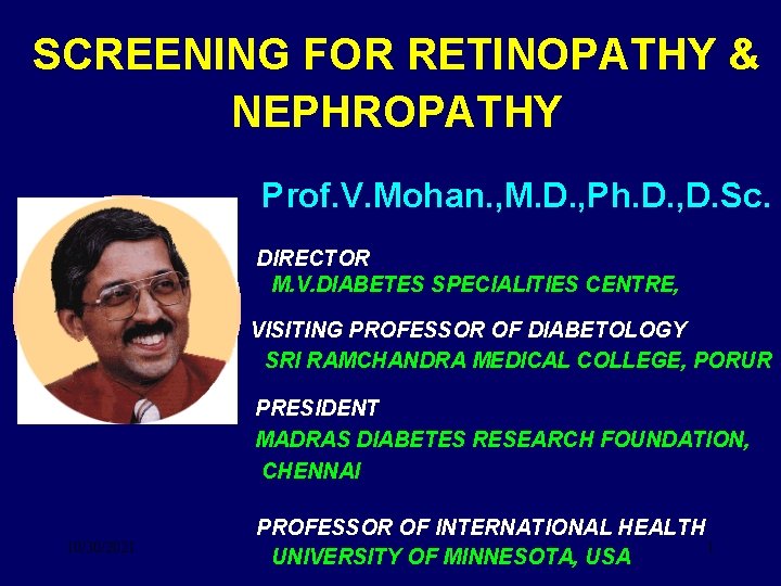SCREENING FOR RETINOPATHY & NEPHROPATHY Prof. V. Mohan. , M. D. , Ph. D.