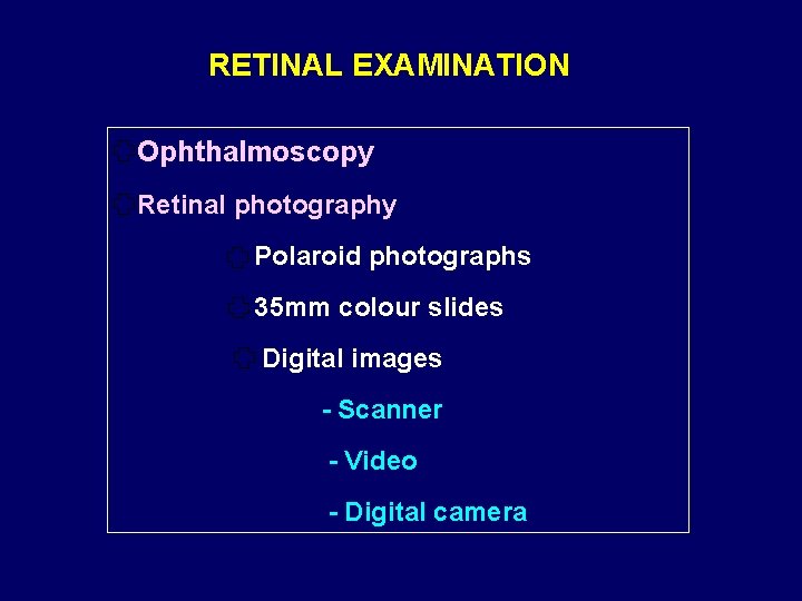 RETINAL EXAMINATION Ophthalmoscopy Retinal photography Polaroid photographs 35 mm colour slides Digital images -