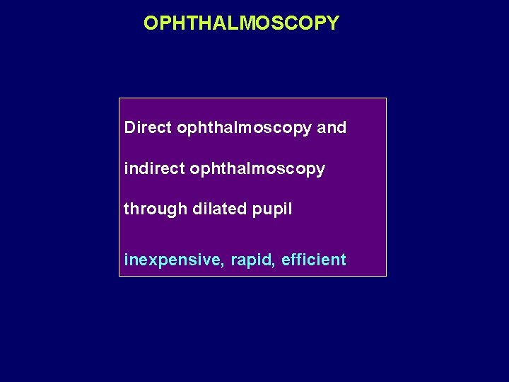 OPHTHALMOSCOPY Direct ophthalmoscopy and indirect ophthalmoscopy through dilated pupil inexpensive, rapid, efficient 