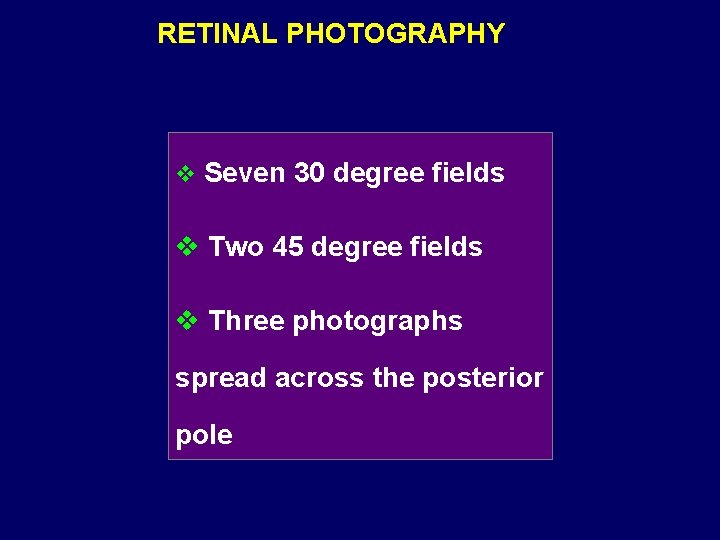 RETINAL PHOTOGRAPHY v Seven 30 degree fields v Two 45 degree fields v Three
