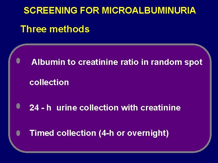 SCREENING FOR MICROALBUMINURIA Three methods Albumin to creatinine ratio in random spot collection 24