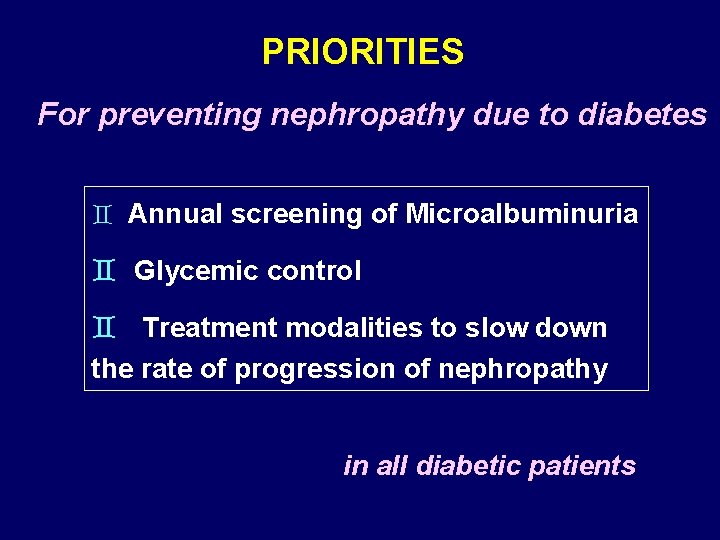 PRIORITIES For preventing nephropathy due to diabetes ` Annual screening of Microalbuminuria ` Glycemic