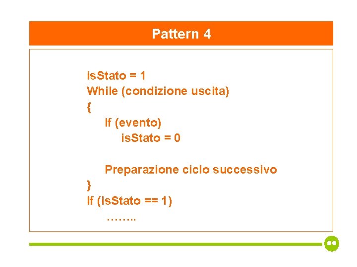 Pattern 4 is. Stato = 1 While (condizione uscita) { If (evento) is. Stato