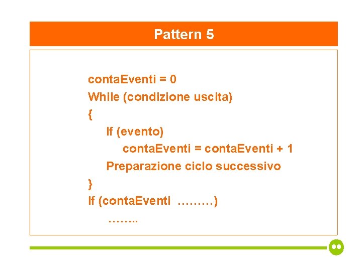 Pattern 5 conta. Eventi = 0 While (condizione uscita) { If (evento) conta. Eventi