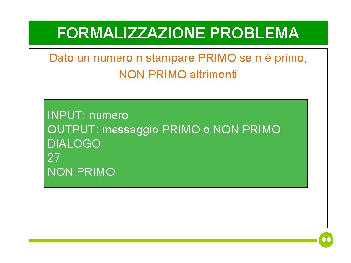 FORMALIZZAZIONE PROBLEMA Dato un numero n stampare PRIMO se n è primo, NON PRIMO