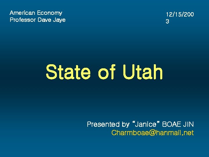 American Economy Professor Dave Jaye 12/15/200 3 State of Utah Presented by “Janice” BOAE