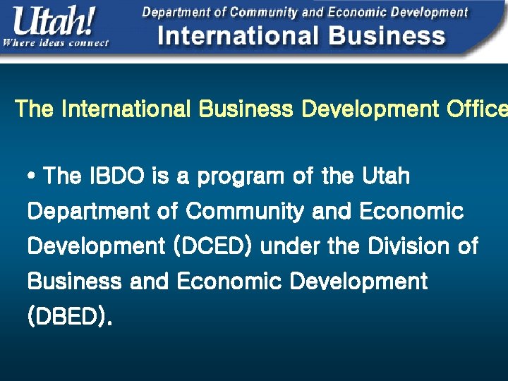 The International Business Development Office • The IBDO is a program of the Utah