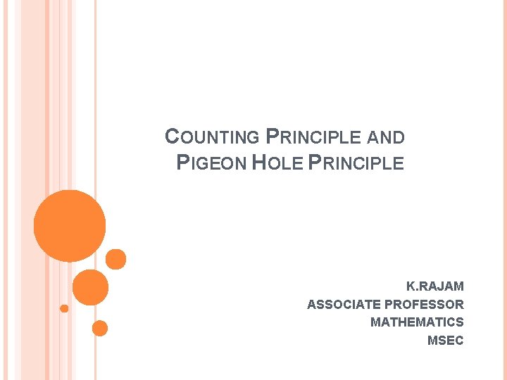 COUNTING PRINCIPLE AND PIGEON HOLE PRINCIPLE K. RAJAM ASSOCIATE PROFESSOR MATHEMATICS MSEC 