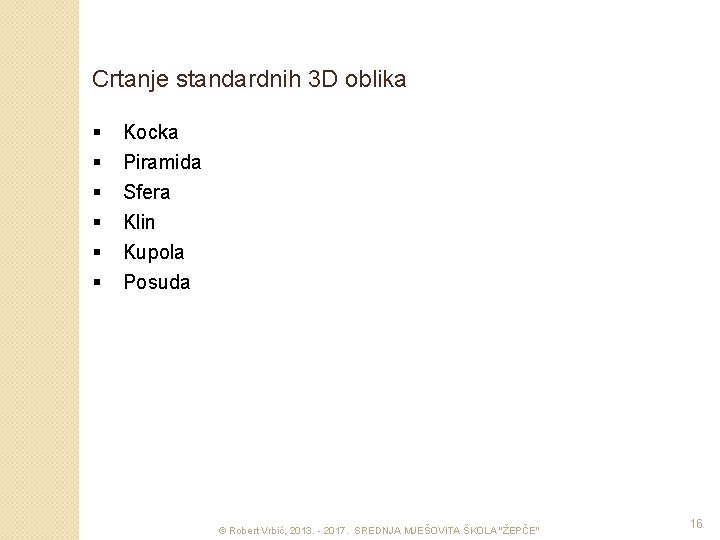 Crtanje standardnih 3 D oblika § § § Kocka Piramida Sfera Klin Kupola Posuda