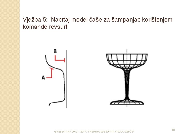 Vježba 5: Nacrtaj model čaše za šampanjac korištenjem komande revsurf. © Robert Vrbić, 2013.