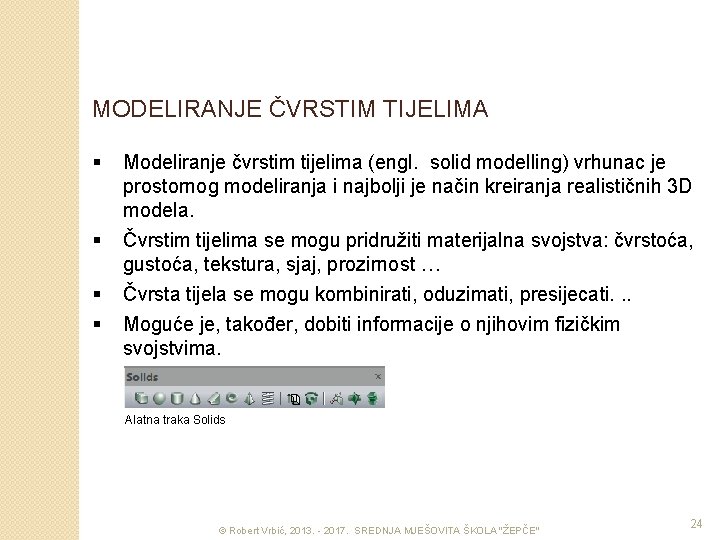 MODELIRANJE ČVRSTIM TIJELIMA § § Modeliranje čvrstim tijelima (engl. solid modelling) vrhunac je prostornog