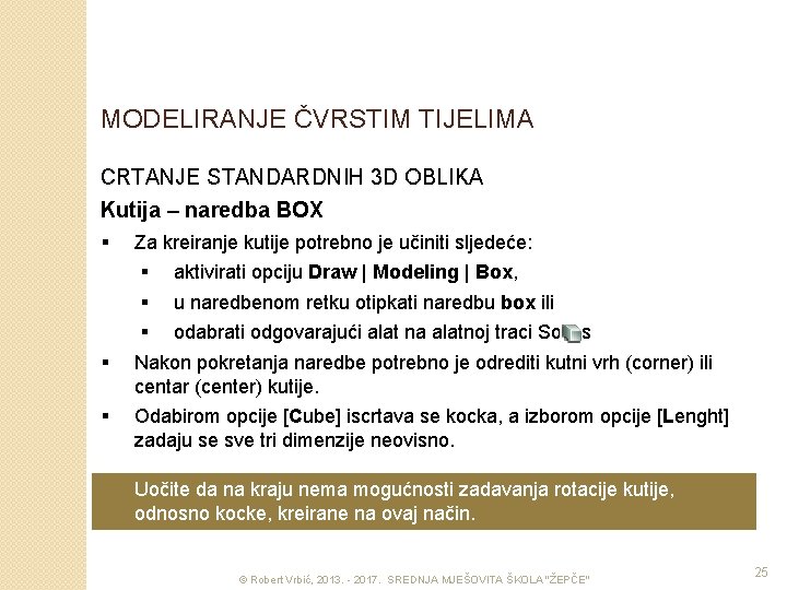 MODELIRANJE ČVRSTIM TIJELIMA CRTANJE STANDARDNIH 3 D OBLIKA Kutija – naredba BOX § Za