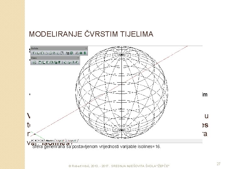 MODELIRANJE ČVRSTIM TIJELIMA Sfera – naredba SPHERE § § Za kreiranje sfere potrebno je