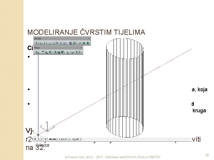 MODELIRANJE ČVRSTIM TIJELIMA Cilindar – naredba CYLINDER § Za kreiranje cilindra potrebno je učiniti