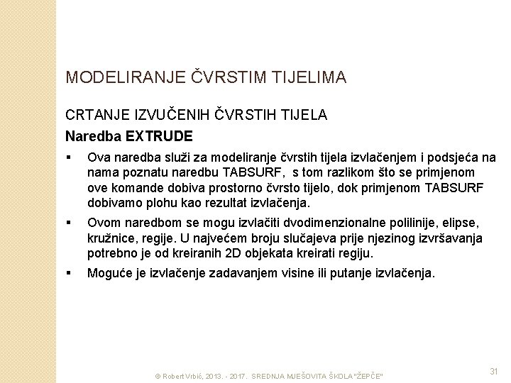 MODELIRANJE ČVRSTIM TIJELIMA CRTANJE IZVUČENIH ČVRSTIH TIJELA Naredba EXTRUDE § Ova naredba služi za