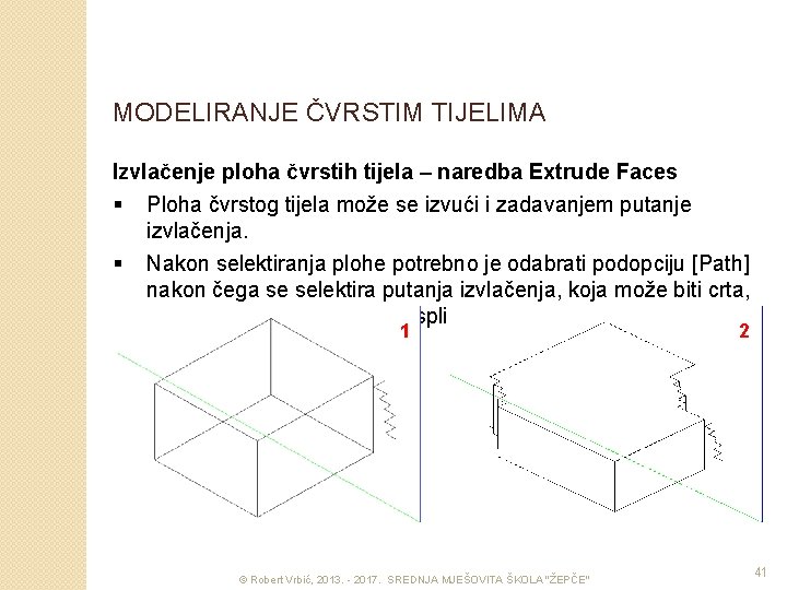 MODELIRANJE ČVRSTIM TIJELIMA Izvlačenje ploha čvrstih tijela – naredba Extrude Faces § Ploha čvrstog