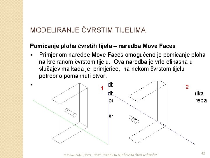 MODELIRANJE ČVRSTIM TIJELIMA Pomicanje ploha čvrstih tijela – naredba Move Faces § Primjenom naredbe