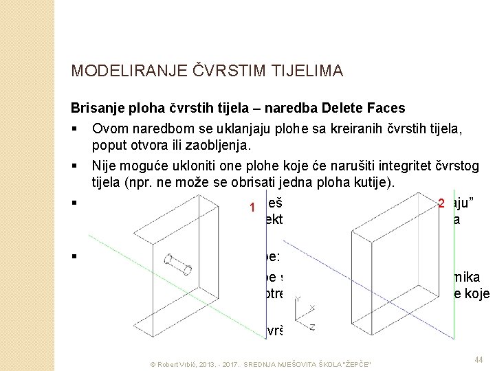 MODELIRANJE ČVRSTIM TIJELIMA Brisanje ploha čvrstih tijela – naredba Delete Faces § Ovom naredbom