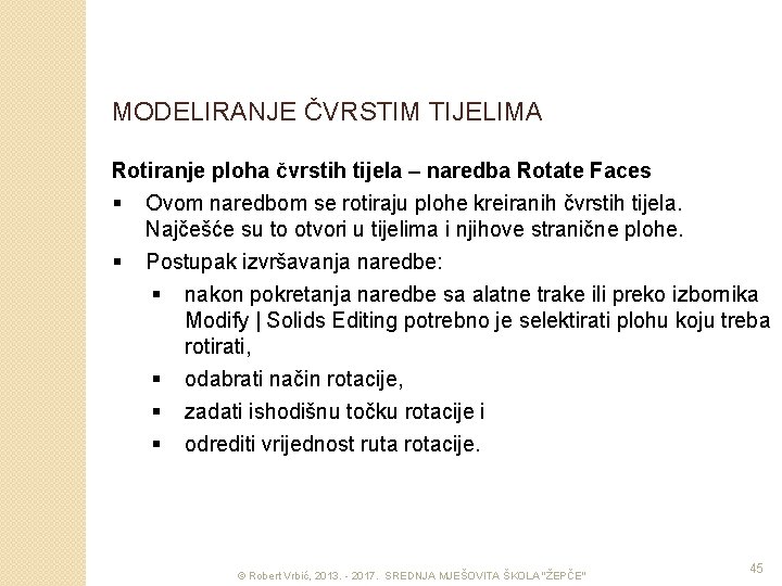 MODELIRANJE ČVRSTIM TIJELIMA Rotiranje ploha čvrstih tijela – naredba Rotate Faces § Ovom naredbom