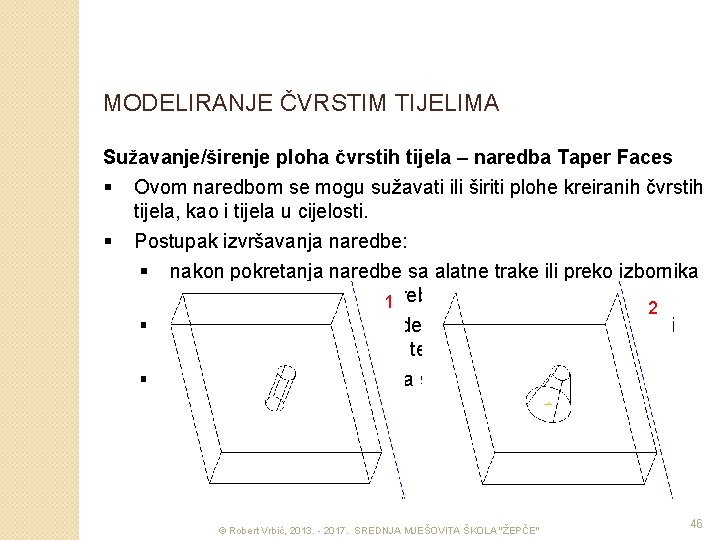 MODELIRANJE ČVRSTIM TIJELIMA Sužavanje/širenje ploha čvrstih tijela – naredba Taper Faces § Ovom naredbom