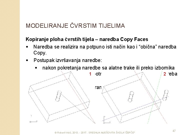 MODELIRANJE ČVRSTIM TIJELIMA Kopiranje ploha čvrstih tijela – naredba Copy Faces § Naredba se