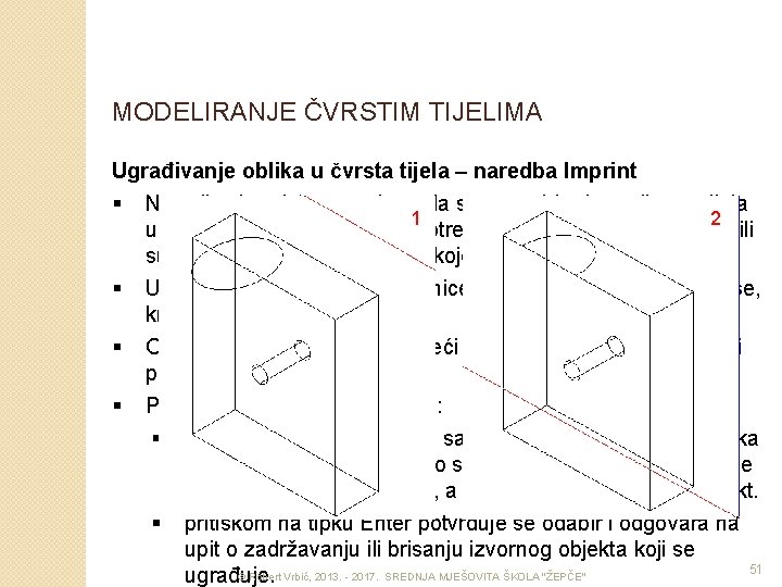 MODELIRANJE ČVRSTIM TIJELIMA Ugrađivanje oblika u čvrsta tijela – naredba Imprint § Naredba Imprint