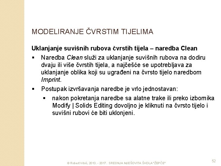 MODELIRANJE ČVRSTIM TIJELIMA Uklanjanje suvišnih rubova čvrstih tijela – naredba Clean § Naredba Clean