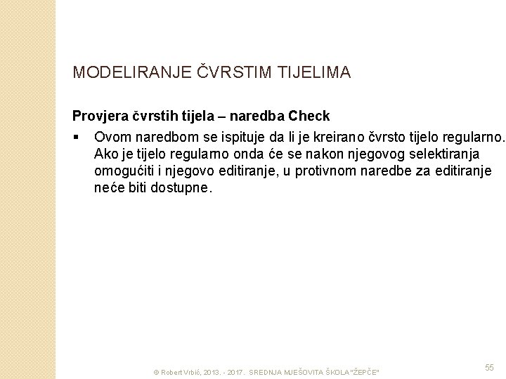 MODELIRANJE ČVRSTIM TIJELIMA Provjera čvrstih tijela – naredba Check § Ovom naredbom se ispituje