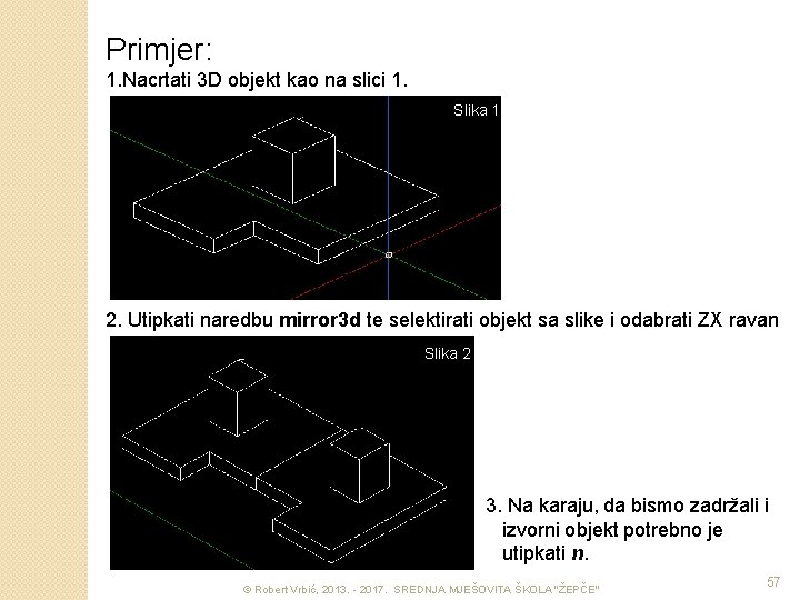 Primjer: 1. Nacrtati 3 D objekt kao na slici 1. Slika 1 2. Utipkati