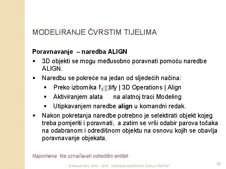 MODELIRANJE ČVRSTIM TIJELIMA Poravnavanje – naredba ALIGN § 3 D objekti se mogu međusobno