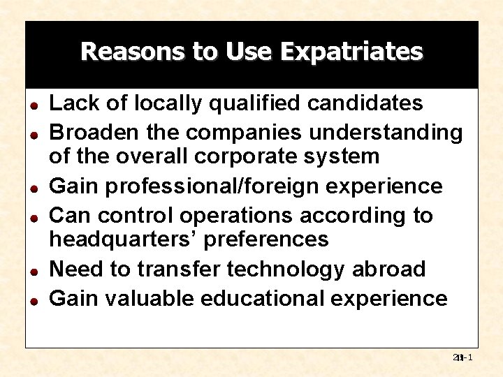 Reasons to Use Expatriates Lack of locally qualified candidates Broaden the companies understanding of
