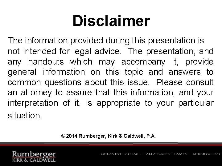 Disclaimer The information provided during this presentation is not intended for legal advice. The