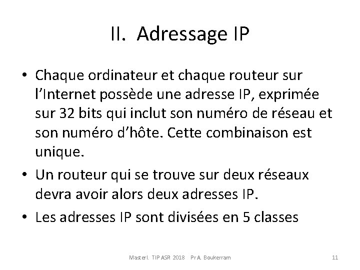 II. Adressage IP • Chaque ordinateur et chaque routeur sur l’Internet possède une adresse