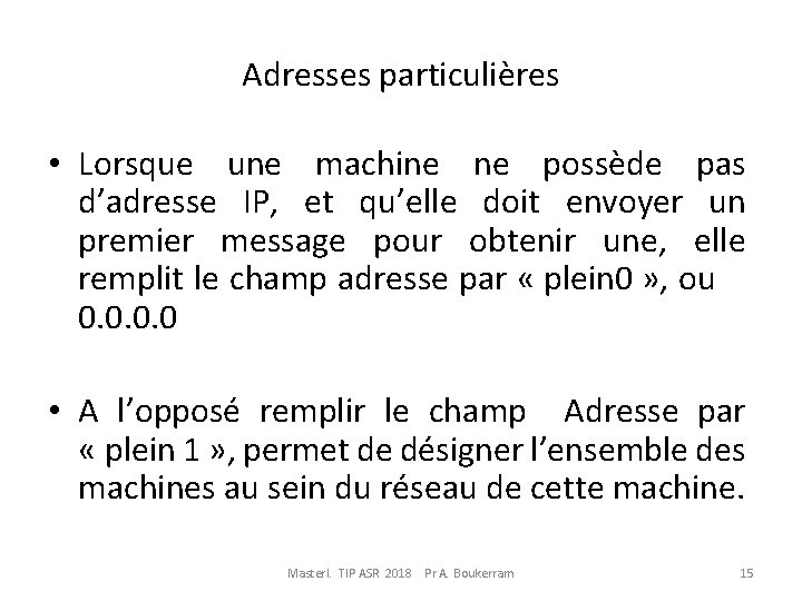 Adresses particulières • Lorsque une machine ne possède pas d’adresse IP, et qu’elle doit