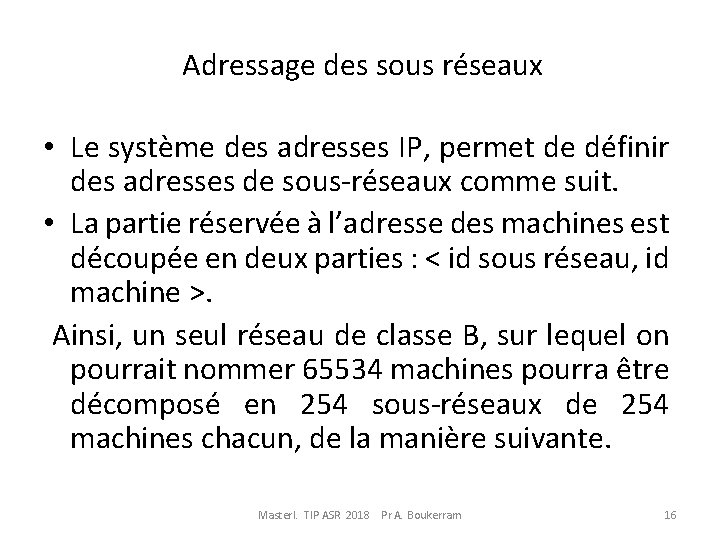 Adressage des sous réseaux • Le système des adresses IP, permet de définir des