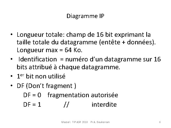 Diagramme IP • Longueur totale: champ de 16 bit exprimant la taille totale du Diagramme IP • Longueur totale: champ de 16 bit exprimant la taille totale du