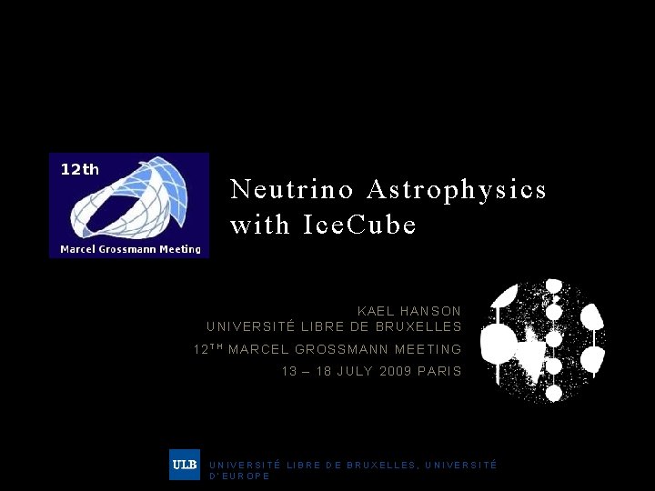 Neutrino Astrophysics with Ice. Cube KAEL HANSON UNIVERSITÉ LIBRE DE BRUXELLES 12 TH MARCEL