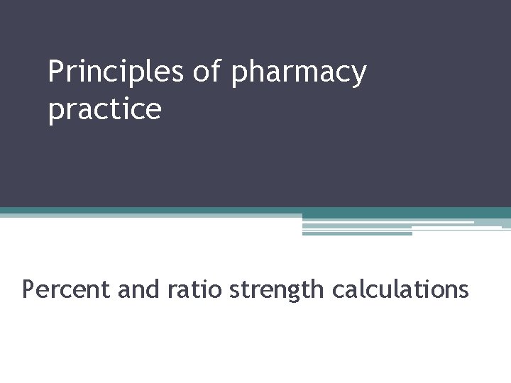 Principles of pharmacy practice Percent and ratio strength calculations 