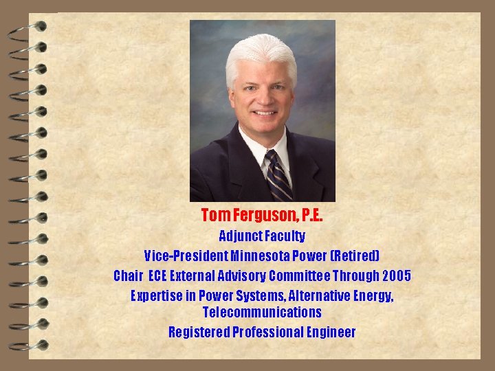 Tom Ferguson, P. E. Adjunct Faculty Vice-President Minnesota Power (Retired) Chair ECE External Advisory