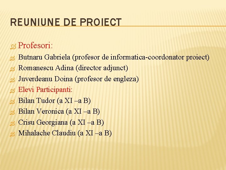 REUNIUNE DE PROIECT Profesori: Butnaru Gabriela (profesor de informatica-coordonator proiect) Romanescu Adina (director adjunct)