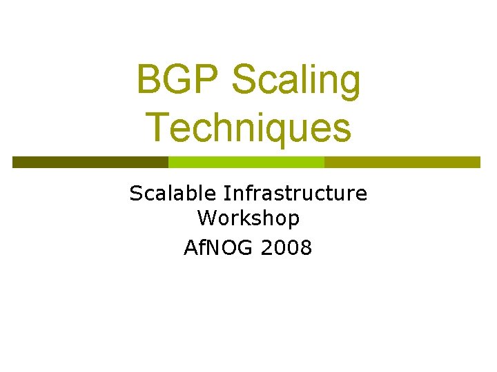 BGP Scaling Techniques Scalable Infrastructure Workshop Af. NOG 2008 