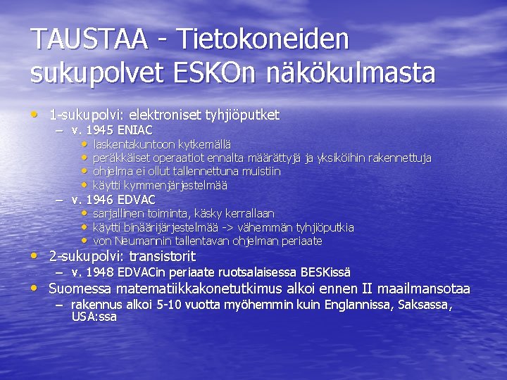 TAUSTAA - Tietokoneiden sukupolvet ESKOn näkökulmasta • 1 -sukupolvi: elektroniset tyhjiöputket – v. 1945