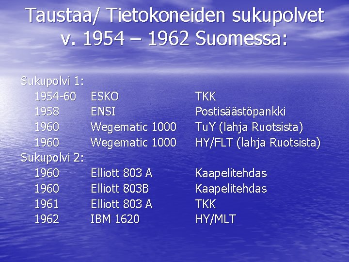 Taustaa/ Tietokoneiden sukupolvet v. 1954 – 1962 Suomessa: Sukupolvi 1: 1954 -60 1958 1960