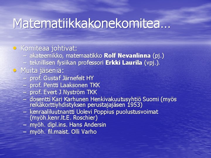 Matematiikkakonekomitea… • Komiteaa johtivat: – akateemikko, matemaatikko Rolf Nevanlinna (pj. ) – teknillisen fysiikan