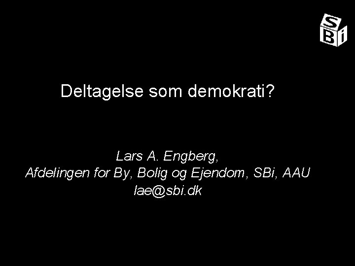 Deltagelse som demokrati? Lars A. Engberg, Afdelingen for By, Bolig og Ejendom, SBi, AAU