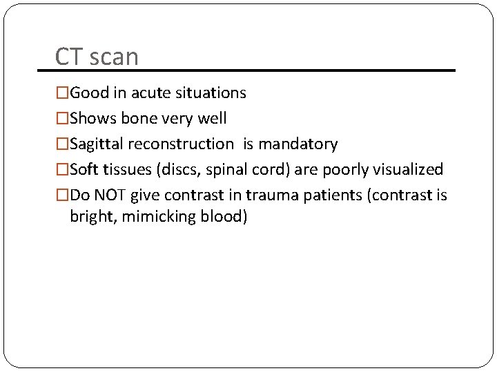 CT scan �Good in acute situations �Shows bone very well �Sagittal reconstruction is mandatory