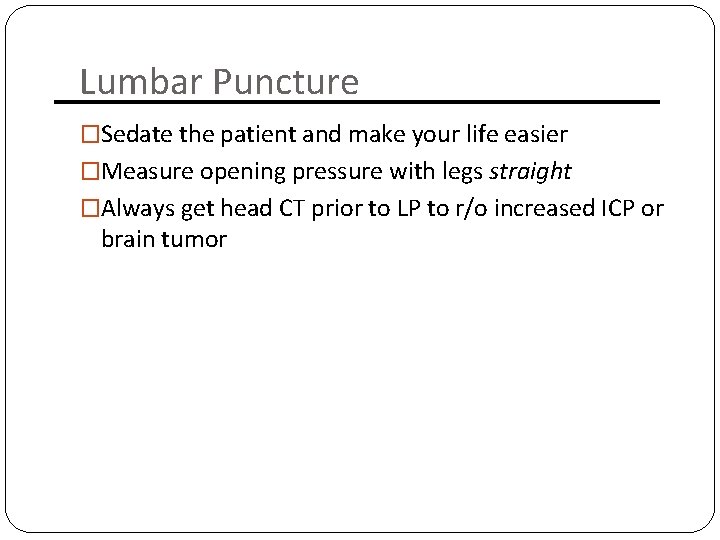 Lumbar Puncture �Sedate the patient and make your life easier �Measure opening pressure with