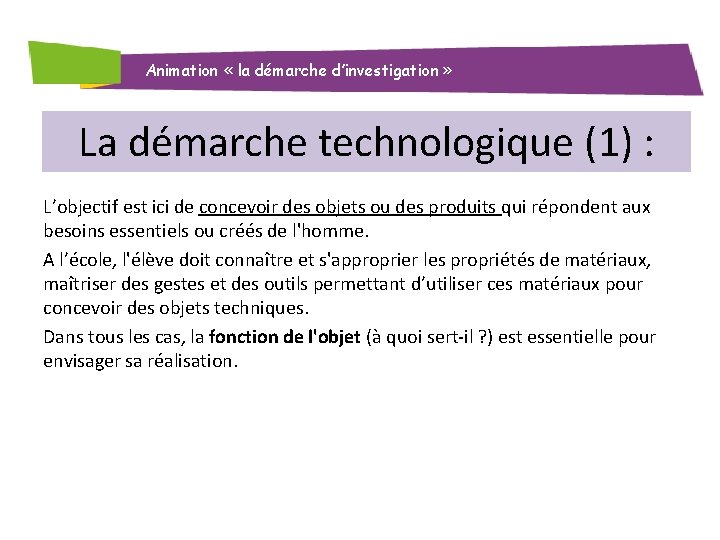 Animation « la démarche d’investigation » La démarche technologique (1) : L’objectif est ici