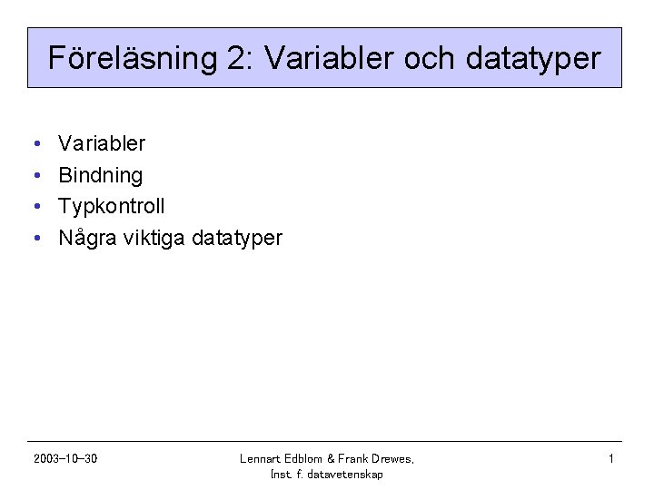 Föreläsning 2: Variabler och datatyper • • Variabler Bindning Typkontroll Några viktiga datatyper 2003